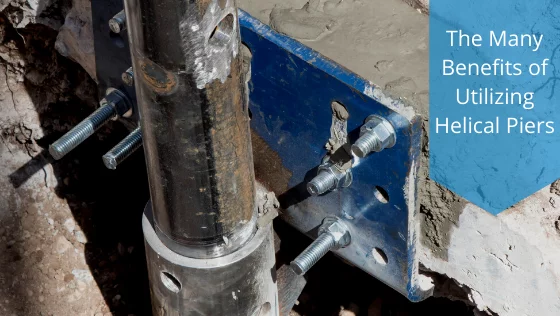 The Many Benefits of Utilizing Helical Piers